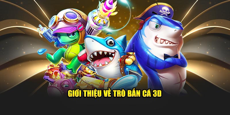 gioi-thieu-ve-tro-ban-ca-3d